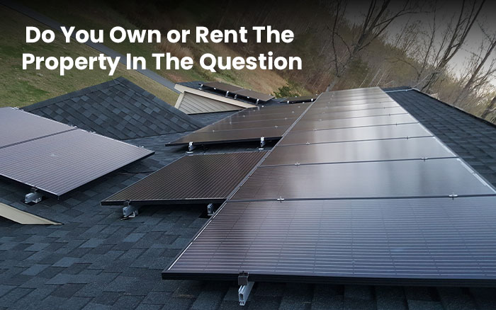 Do You Own or Rent The Property In The Question.